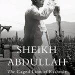 Sheikh Abdullah The Caged Lion of Kashmir by Chitralekha Zutshi