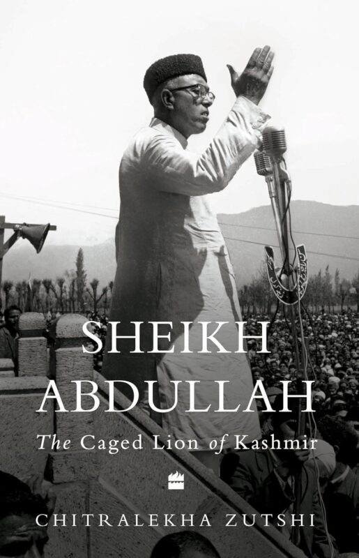 Sheikh Abdullah The Caged Lion of Kashmir by Chitralekha Zutshi
