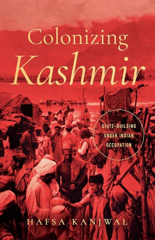 Colonizing Kashmir by Hafsa Kanjwal