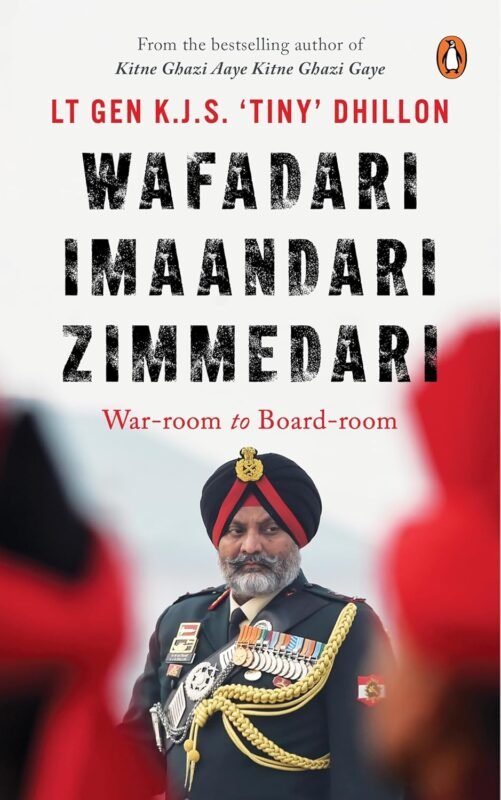 Wafadari Imaandari Zimmedari: War Room to Boardroom by Lt Gen KJS 'Tiny' Dhillon